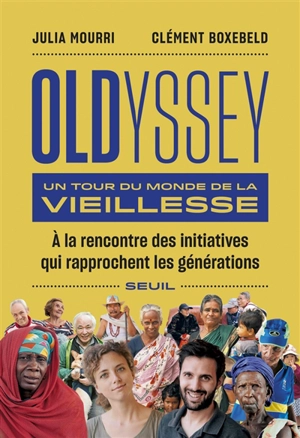 Oldyssey : un tour du monde de la vieillesse : à la rencontre des initiatives qui rapprochent les générations - Julia Mourri