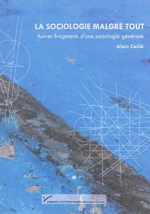 La sociologie malgré tout : autres fragments d'une sociologie générale - Alain Caillé