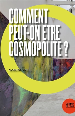 Comment peut-on être cosmopolite ? - Alain Policar