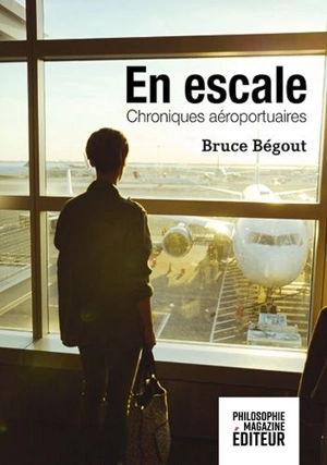 En escale : chroniques aéroportuaires - Bruce Bégout