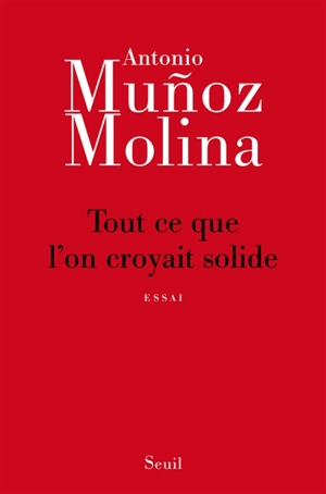 Tout ce que l'on croyait solide : essai - Antonio Munoz Molina