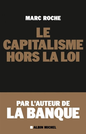 Le capitalisme hors la loi - Marc Roche