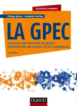 La GPEC : construire une démarche de gestion prévisionnelle des emplois et des compétences - Philippe Bernier