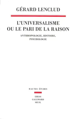 L'universalisme ou Le pari de la raison : anthropologie, histoire, psychologie - Gérard Lenclud