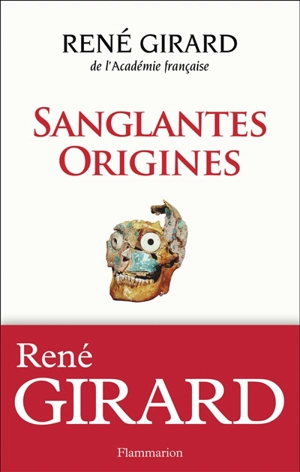 Sanglantes origines : entretiens avec Walter Burkert, Renato Rosaldo et Jonathan Z. Smith - René Girard