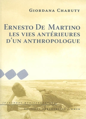 Ernesto De Martino : les vies antérieures d'un anthropologue - Giordana Charuty