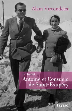 C'étaient Antoine et Consuelo de Saint-Exupéry : biographie - Alain Vircondelet