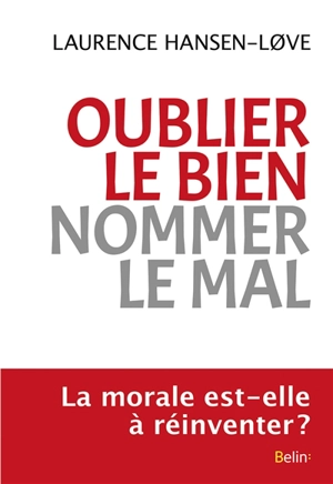 Oublier le bien, nommer le mal : une expérience morale paradoxale - Laurence Hansen-Love