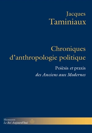 Chroniques d'anthropologie politique : poièsis et praxis des Anciens aux Modernes - Jacques Taminiaux