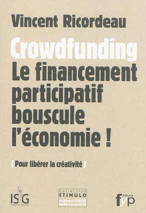 Crowdfunding : le financement participatif bouscule l'économie ! : pour libérer la créativité - Vincent Ricordeau