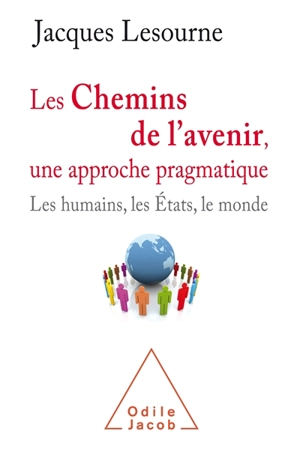 Les chemins de l'avenir, une approche pragmatique : les humains, les Etats, le monde - Jacques Lesourne