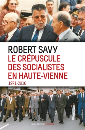 Le crépuscule des socialistes en Haute-Vienne : témoignage 1971-2016 - Robert Savy