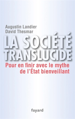 La société translucide : pour en finir avec le mythe de l'État bienveillant - Augustin Landier