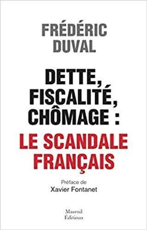 Dette, fiscalité, chômage : le scandale français - Frédéric Duval