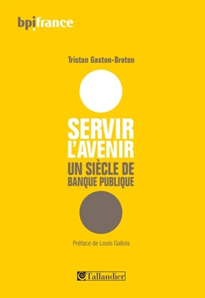 Servir l'avenir : un siècle de banque publique - Tristan Gaston-Breton