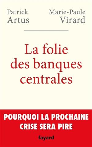 La folie des banques centrales : pourquoi la prochaine crise sera pire - Patrick Artus