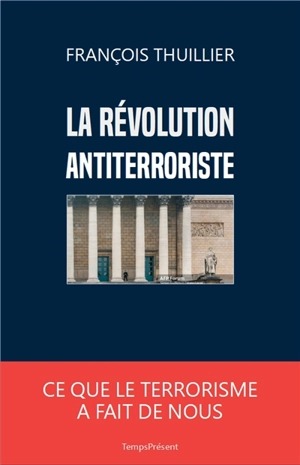 La révolution antiterroriste : ce que le terrorisme a fait de nous - François Thuillier