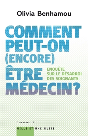 Comment peut-on, encore, être médecin ? : enquête sur le désarroi des soignants - Olivia Benhamou