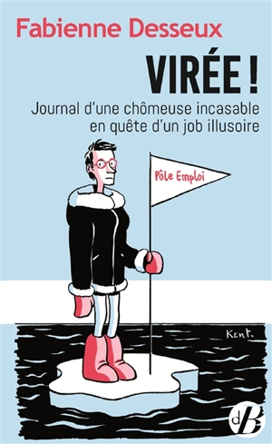 Virée ! : journal d'une chômeuse incasable en quête d'un job illusoire - Fabienne Desseux