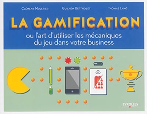 La gamification ou L'art d'utiliser les mécaniques du jeu dans votre business - Clément Muletier