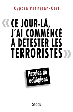 Ce jour-là, j'ai commencé à détester les terroristes : paroles de collégiens - Cypora Petitjean-Cerf