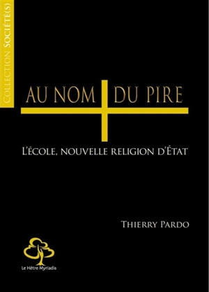 Au nom du pire ! : l'école, nouvelle religion d'Etat - Thierry Pardo