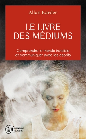 Le livre des médiums : comprendre le monde invisible et communiquer avec les esprits - Allan Kardec