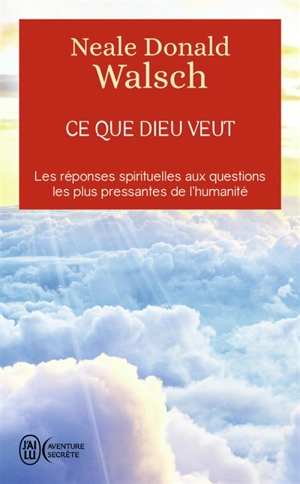 Ce que Dieu veut : l'émergence d'une nouvelle spiritualité - Neale Donald Walsch