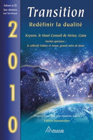 Transition : 2010, redéfinir la dualité : Kryeon, le Haut conseil de Sirius, Gaia, invités spéciaux, le collectif Ashtar et Anna, grand-mère de Jésus