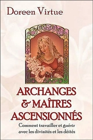 Archanges et maîtres ascensionnés : comment travailler et guérir avec les divinités et les déités - Doreen Virtue