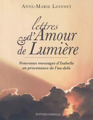 Lettres d'amour et de lumière : nouveaux messages d'Isabelle en provenance de l'au-delà - Anne-Marie Lionnet