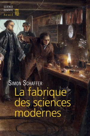La fabrique des sciences modernes : XVIIe-XIXe siècle - Simon Schaffer