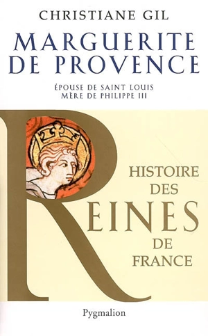 Marguerite de Provence, épouse de saint Louis, mère de Philippe III - Christiane Gil