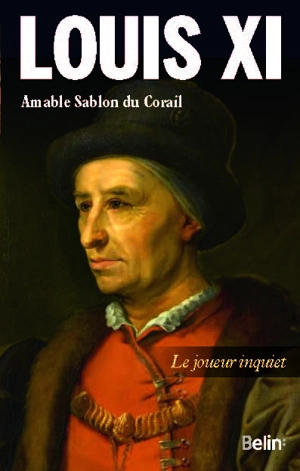 Louis XI ou Le joueur inquiet - Amable Sablon du Corail