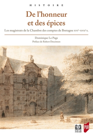 De l'honneur et des épices : les magistrats de la Chambre des comptes de Bretagne : XVIe-XVIIe siècles - Dominique Le Page