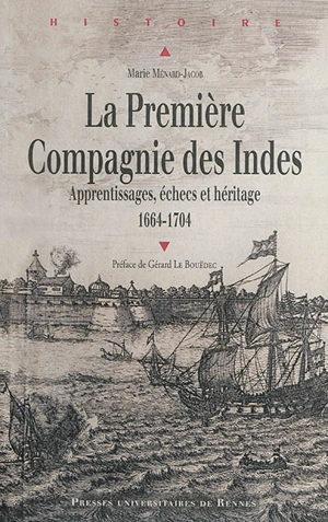 La première Compagnie des Indes : apprentissages, échecs et héritage : 1664-1704 - Marie Ménard-Jacob