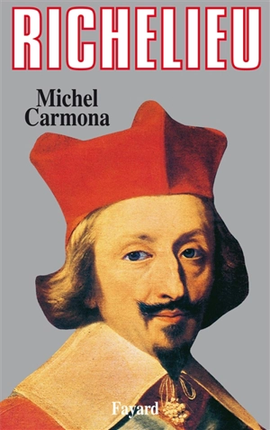 Richelieu : l'ambition et le pouvoir - Michel Carmona