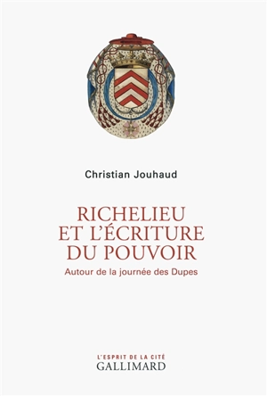 Richelieu et l'écriture du pouvoir : autour de la journée des Dupes - Christian Jouhaud