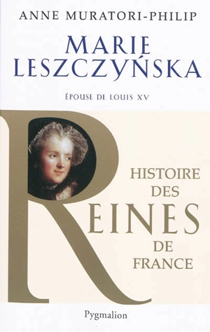 Marie Leszczynska : épouse de Louis XV - Anne Muratori-Philip