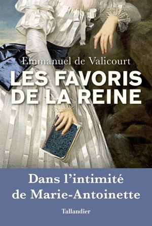 Les favoris de la reine : dans l'intimité de Marie-Antoinette - Emmanuel de Valicourt