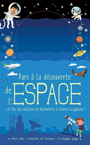 Pars à la découverte de l'espace : ... et fais des millions de kilomètres à travers la galaxie ! - Timothy Knapman