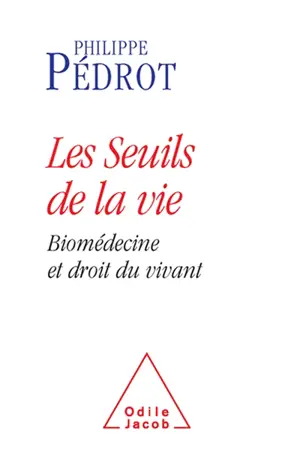 Les seuils de la vie : biomédecine et droit du vivant - Philippe Pédrot