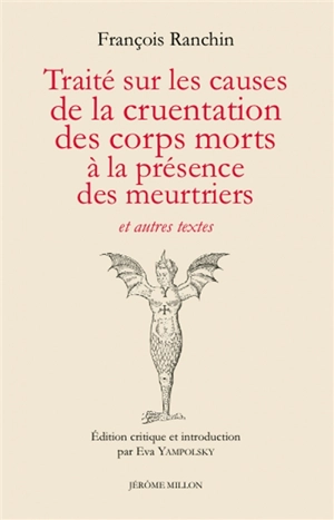 Traité sur les causes de la cruentation des corps morts à la présence des meurtriers : et autres textes : 1640. La médecine en modernité, au croisement des savoirs. La part christique de la cruention : les exégèses bibliques de la voix du sang - François Ranchin