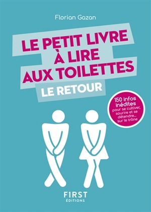 Le petit livre à lire aux toilettes : le retour : 150 infos inédites pour se cultiver, sourire et se détendre... sur le trône - Florian Gazan