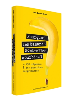 Pourquoi les bananes sont-elles courbées ? : + 250 réponses à des questions surprenantes - Jean-Baptiste Giraud
