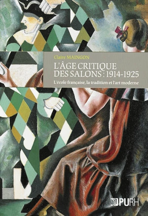 L'âge critique des salons : 1914-1925 : l'école française, la tradition et l'art moderne - Claire Maingon