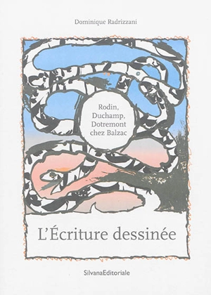 L'écriture dessinée : Rodin, Duchamp, Dotremont chez Balzac - Dominique Radrizzani