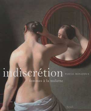 Indiscrétion : femmes à la toilette - Pascal Bonafoux