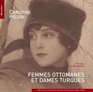 Femmes ottomanes et dames turques : une collection de cartes postales, 1880-1930 : collection Pierre de Girord - Christine Peltre