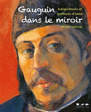 Gauguin dans le miroir : autoportraits et portraits d'amis - Bruno Delarue